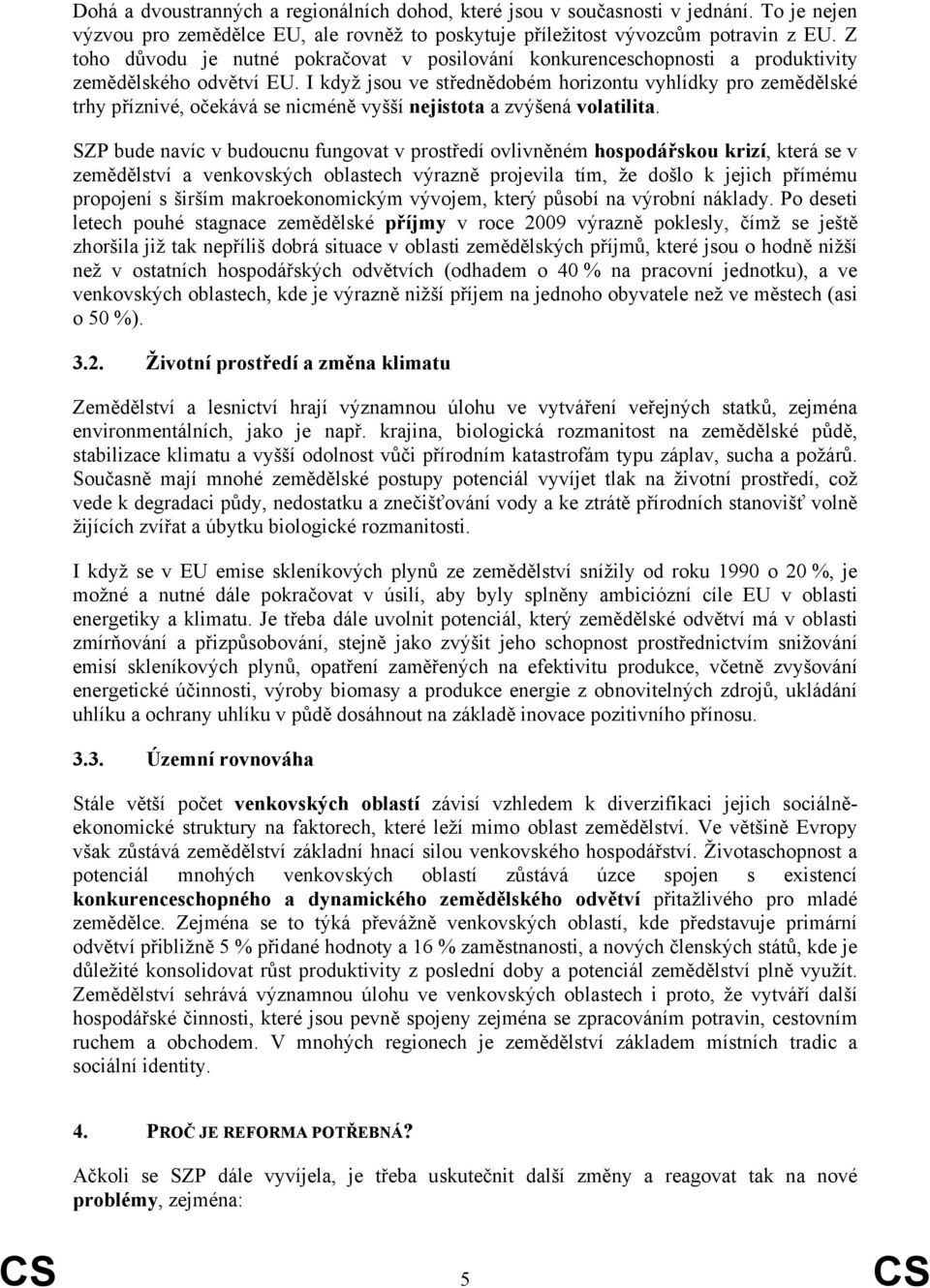 I když jsou ve střednědobém horizontu vyhlídky pro zemědělské trhy příznivé, očekává se nicméně vyšší nejistota a zvýšená volatilita.