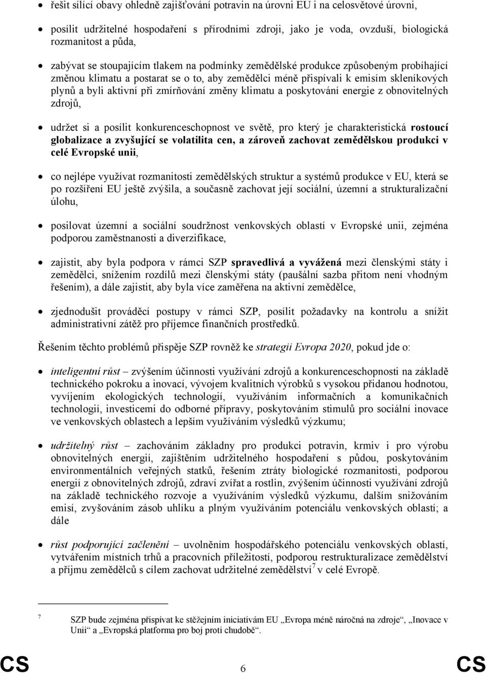 změny klimatu a poskytování energie z obnovitelných zdrojů, udržet si a posílit konkurenceschopnost ve světě, pro který je charakteristická rostoucí globalizace a zvyšující se volatilita cen, a