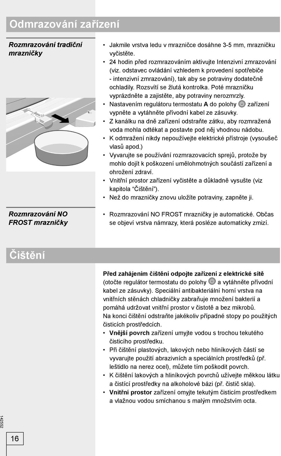 Rozsvítí se žlutá kontrolka. Poté mrazničku vyprázdněte a zajistěte, aby potraviny nerozmrzly. Nastavením regulátoru termostatu A do polohy zařízení vypněte a vytáhněte přívodní kabel ze zásuvky.