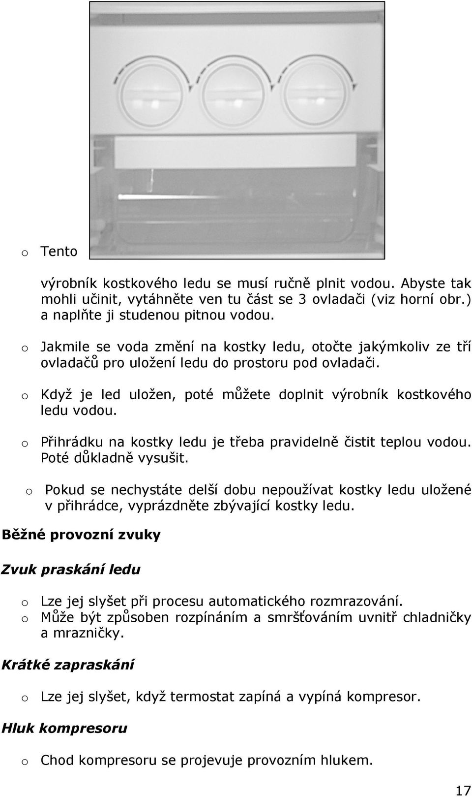 o Přihrádku na kostky ledu je třeba pravidelně čistit teplou vodou. Poté důkladně vysušit.