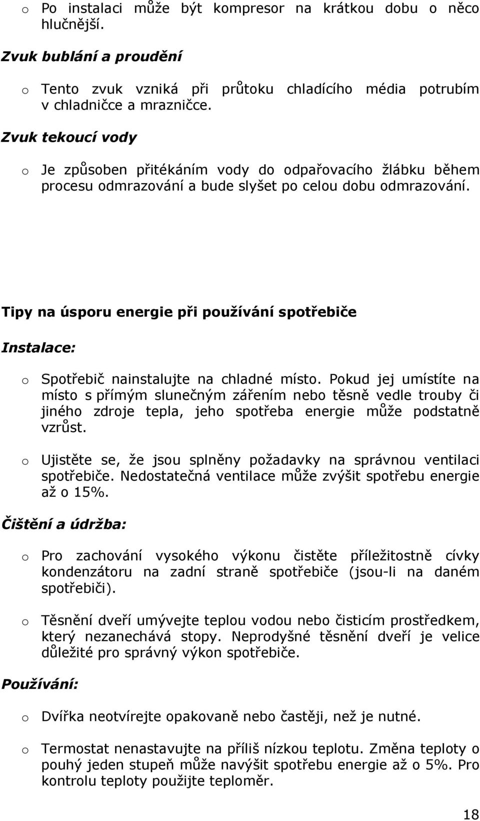 Tipy na úsporu energie při používání spotřebiče Instalace: o Spotřebič nainstalujte na chladné místo.