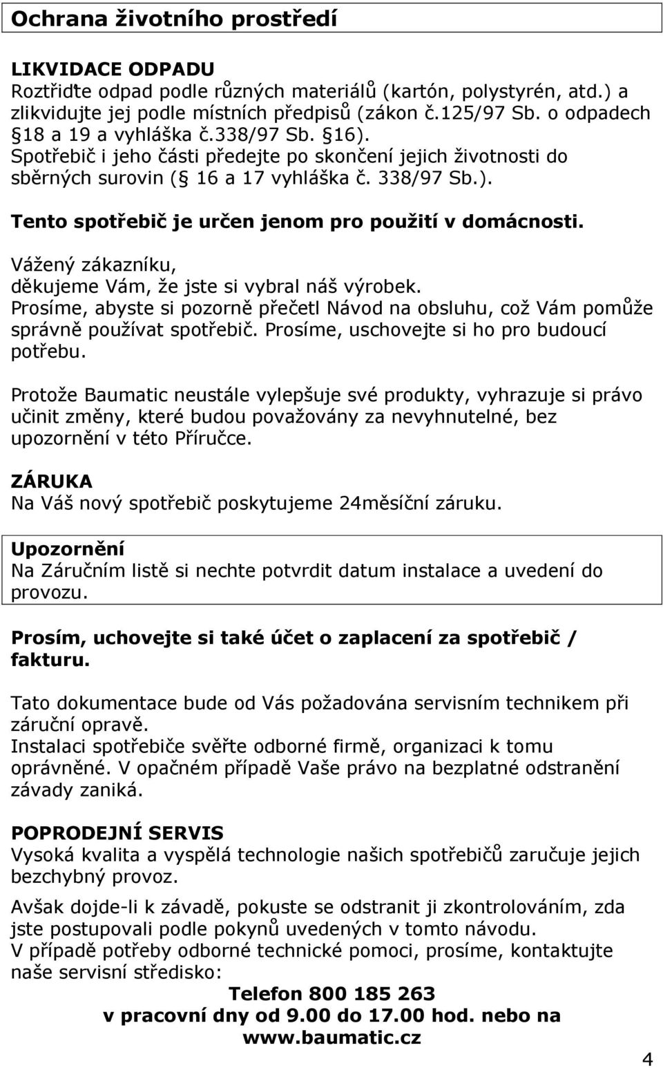 Vážený zákazníku, děkujeme Vám, že jste si vybral náš výrobek. Prosíme, abyste si pozorně přečetl Návod na obsluhu, což Vám pomůže správně používat spotřebič.