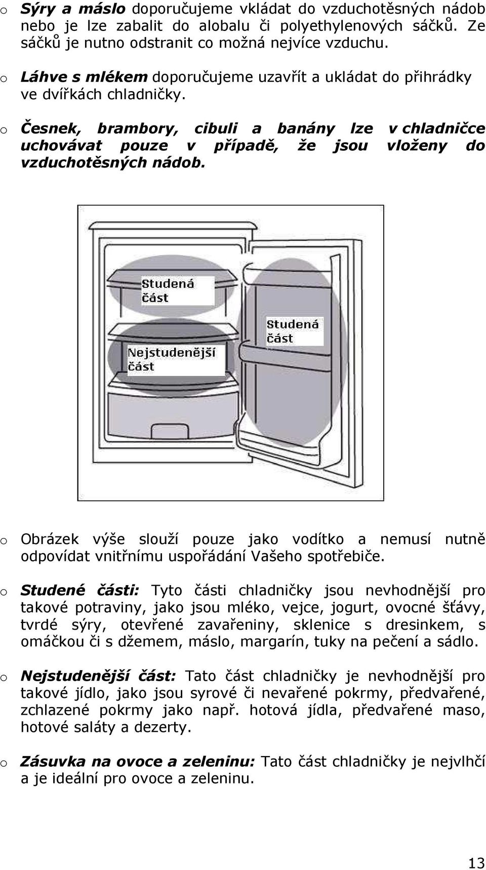 o Česnek, brambory, cibuli a banány lze v chladničce uchovávat pouze v případě, že jsou vloženy do vzduchotěsných nádob.