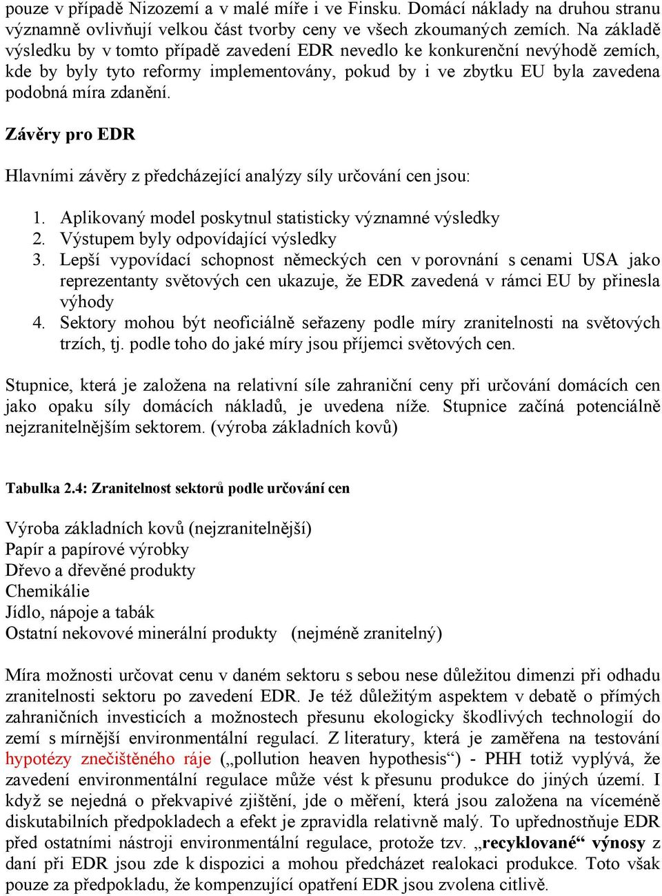 Závěry pro EDR Hlavními závěry z předcházející analýzy síly určování cen jsou: 1. Aplikovaný model poskytnul statisticky významné výsledky 2. Výstupem byly odpovídající výsledky 3.