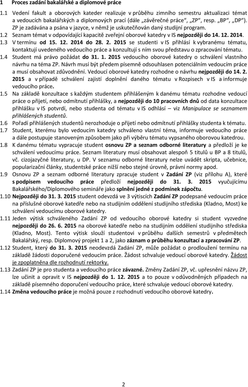 ZP je zadávána a psána v jazyce, v němž je uskutečňován daný studijní program. 1.2 Seznam témat v odpovídající kapacitě zveřejní oborové katedry v IS nejpozději do 14. 12. 2014. 1.3 V termínu od 15.