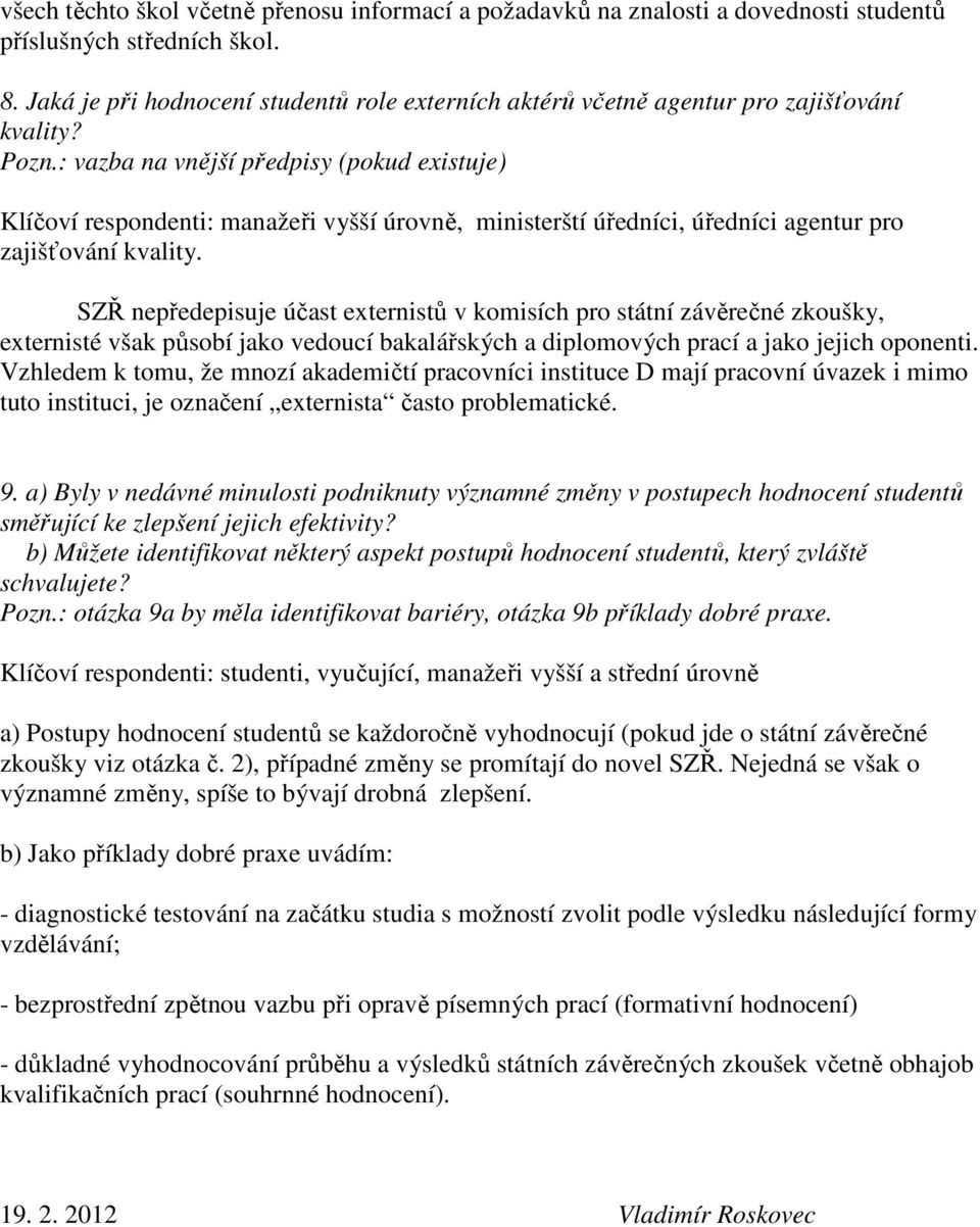 : vazba na vnější předpisy (pokud existuje) Klíčoví respondenti: manažeři vyšší úrovně, ministerští úředníci, úředníci agentur pro zajišťování kvality.