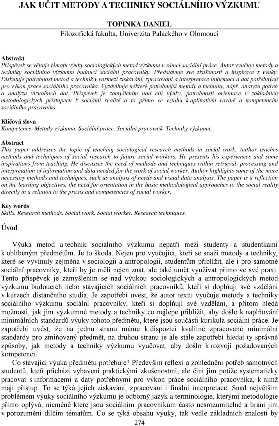 Diskutuje potřebnost metod a technik v rozmezí získávání, zpracování a interpretace informací a dat potřebných pro výkon práce sociálního pracovníka.