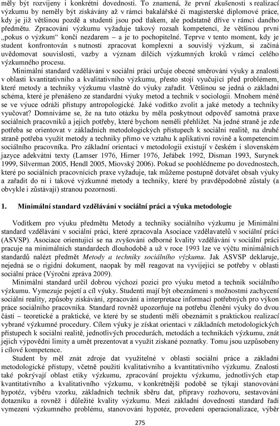 dříve v rámci daného předmětu. Zpracování výzkumu vyžaduje takový rozsah kompetencí, že většinou první pokus o výzkum končí nezdarem a je to pochopitelné.