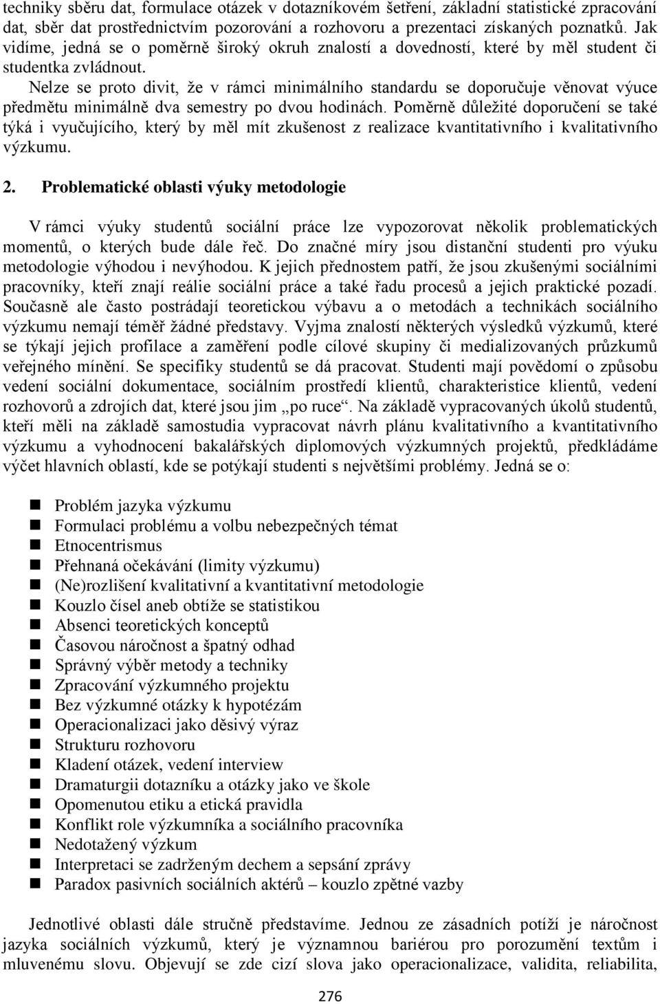 Nelze se proto divit, že v rámci minimálního standardu se doporučuje věnovat výuce předmětu minimálně dva semestry po dvou hodinách.