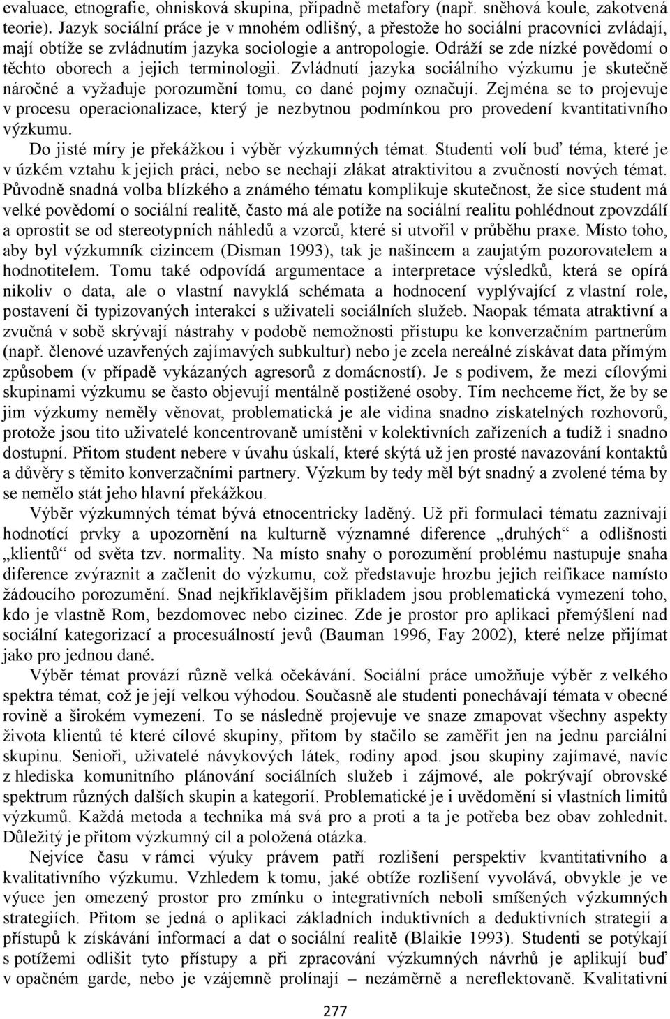 Odráží se zde nízké povědomí o těchto oborech a jejich terminologii. Zvládnutí jazyka sociálního výzkumu je skutečně náročné a vyžaduje porozumění tomu, co dané pojmy označují.