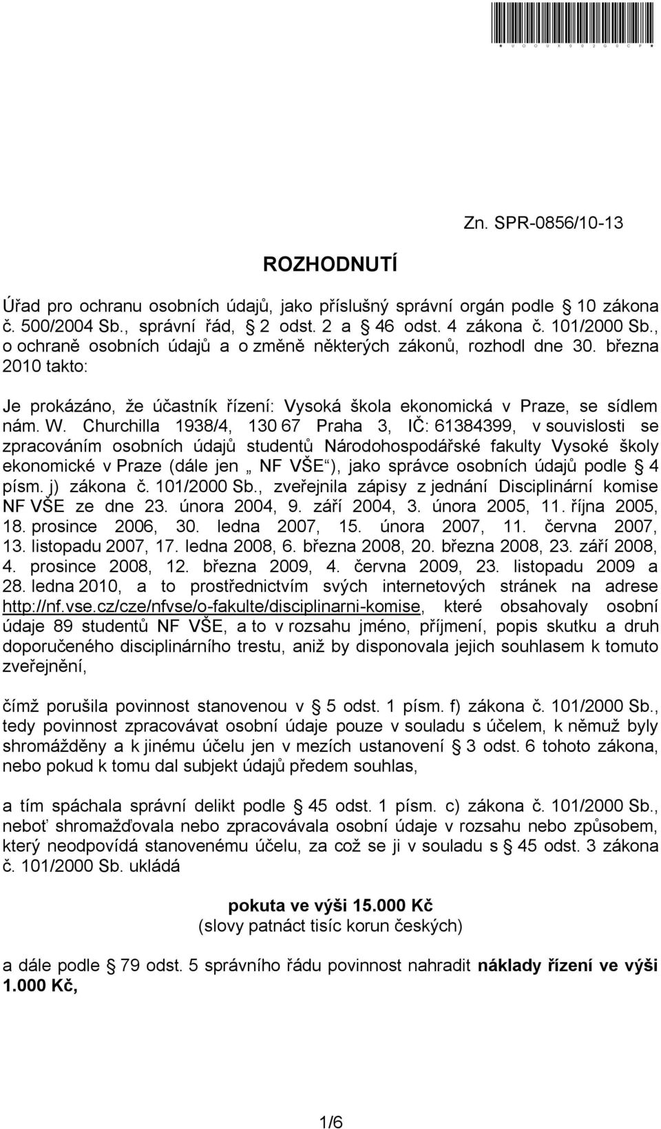 Churchilla 1938/4, 130 67 Praha 3, IČ: 61384399, v souvislosti se zpracováním osobních údajů studentů Národohospodářské fakulty Vysoké školy ekonomické v Praze (dále jen NF VŠE ), jako správce