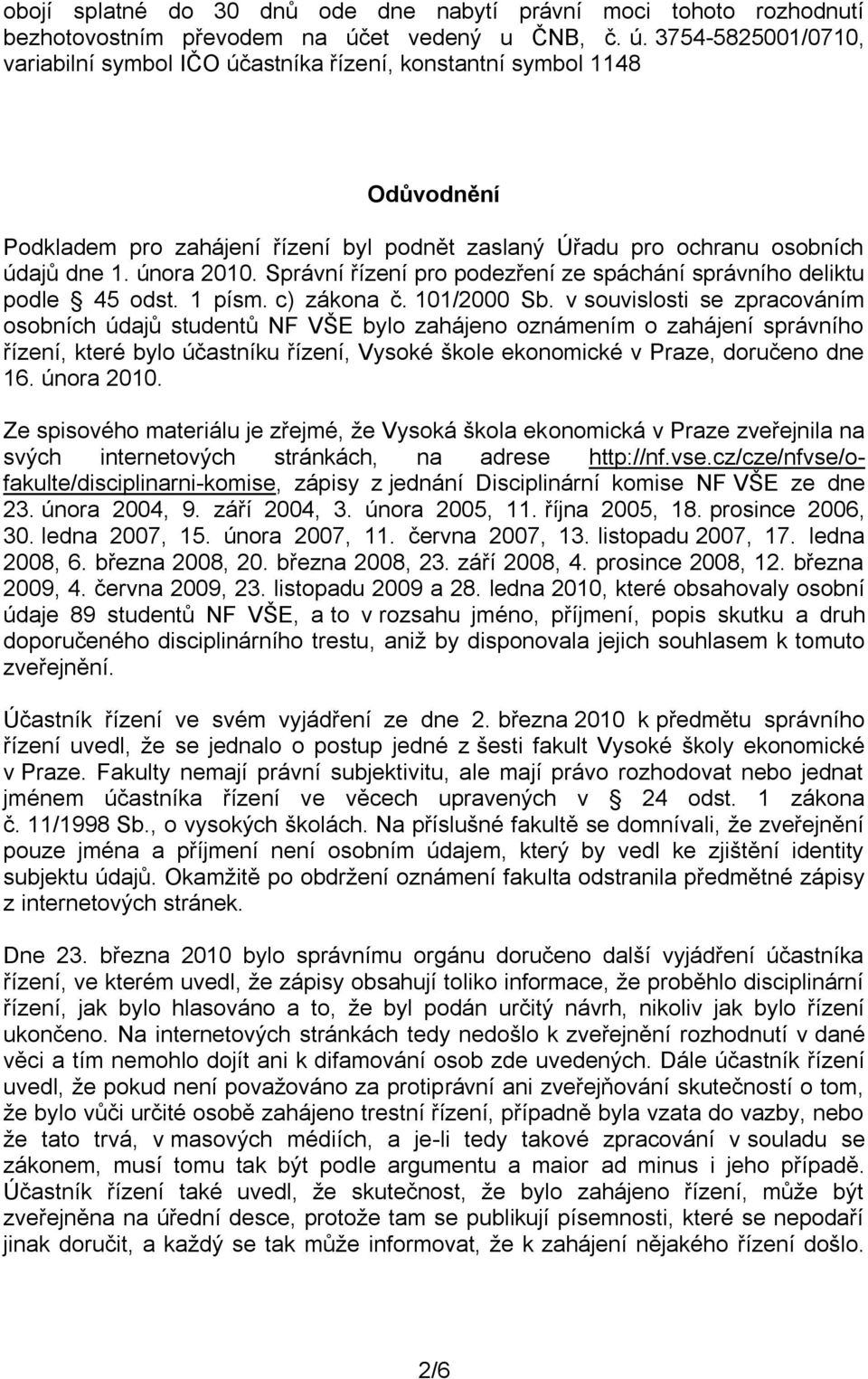 3754-5825001/0710, variabilní symbol IČO účastníka řízení, konstantní symbol 1148 Odůvodnění Podkladem pro zahájení řízení byl podnět zaslaný Úřadu pro ochranu osobních údajů dne 1. února 2010.