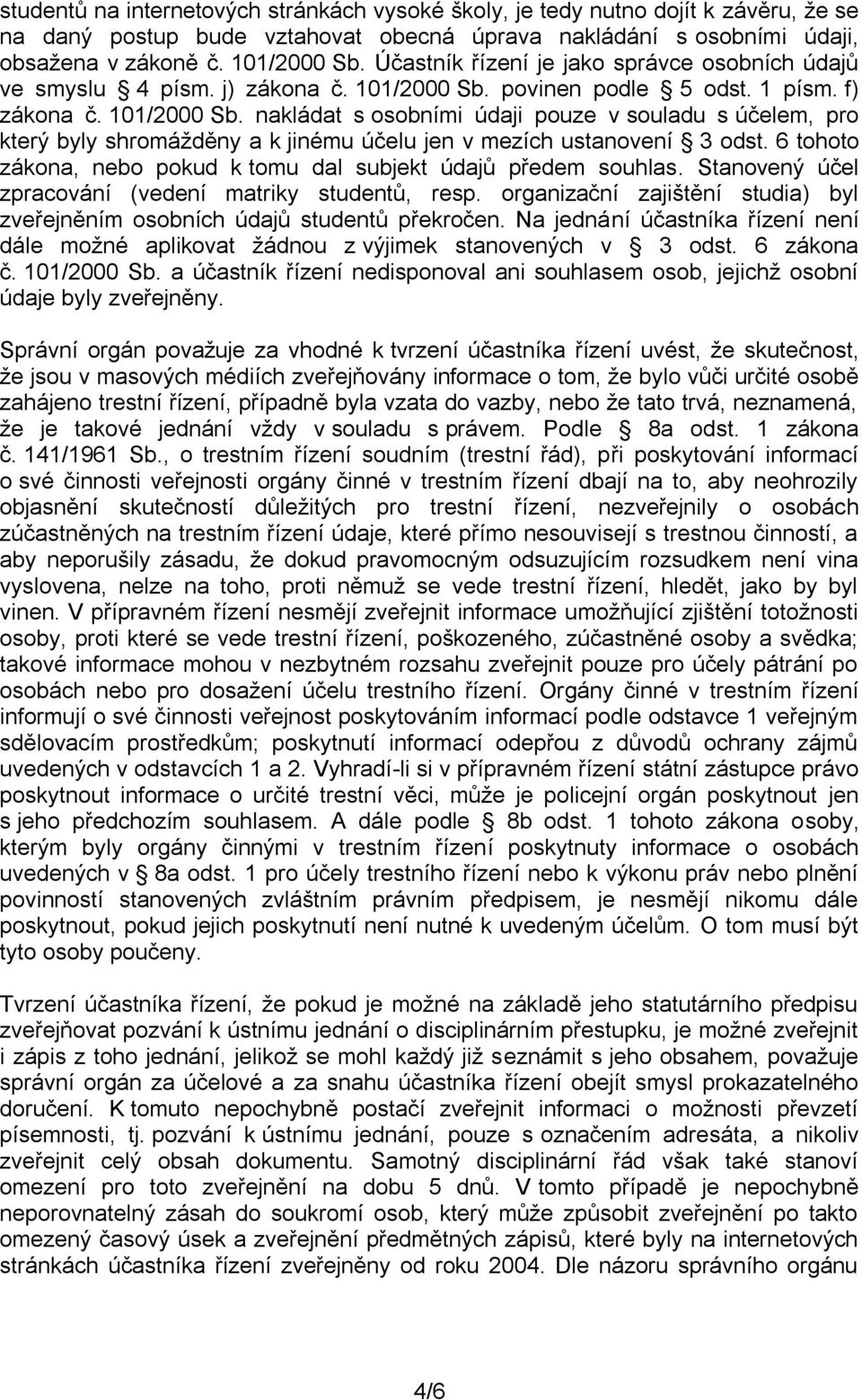 povinen podle 5 odst. 1 písm. f) zákona č. 101/2000 Sb. nakládat s osobními údaji pouze v souladu s účelem, pro který byly shromážděny a k jinému účelu jen v mezích ustanovení 3 odst.