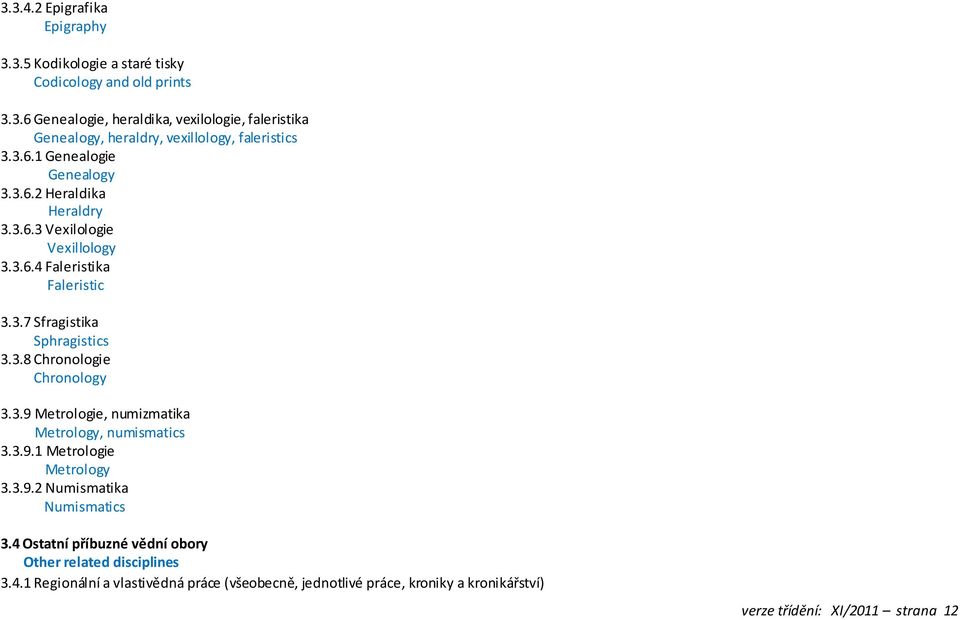 3.9 Metrologie, numizmatika Metrology, numismatics 3.3.9.1 Metrologie Metrology 3.3.9.2 Numismatika Numismatics 3.