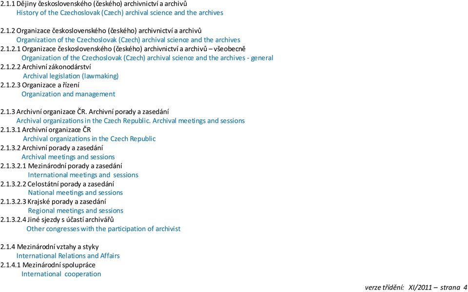 1.2.3 Organizace a řízení Organization and management 2.1.3 Archivní organizace ČR. Archivní porady a zasedání Archival organizations in the Czech Republic. Archival meetings and sessions 2.1.3.1 Archivní organizace ČR Archival organizations in the Czech Republic 2.
