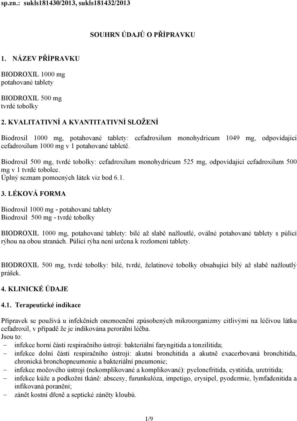 Biodroxil 500 mg, tvrdé tobolky: cefadroxilum monohydricum 525 mg, odpovídající cefadroxilum 500 mg v 1 tvrdé tobolce. Úplný seznam pomocných látek viz bod 6.1. 3.