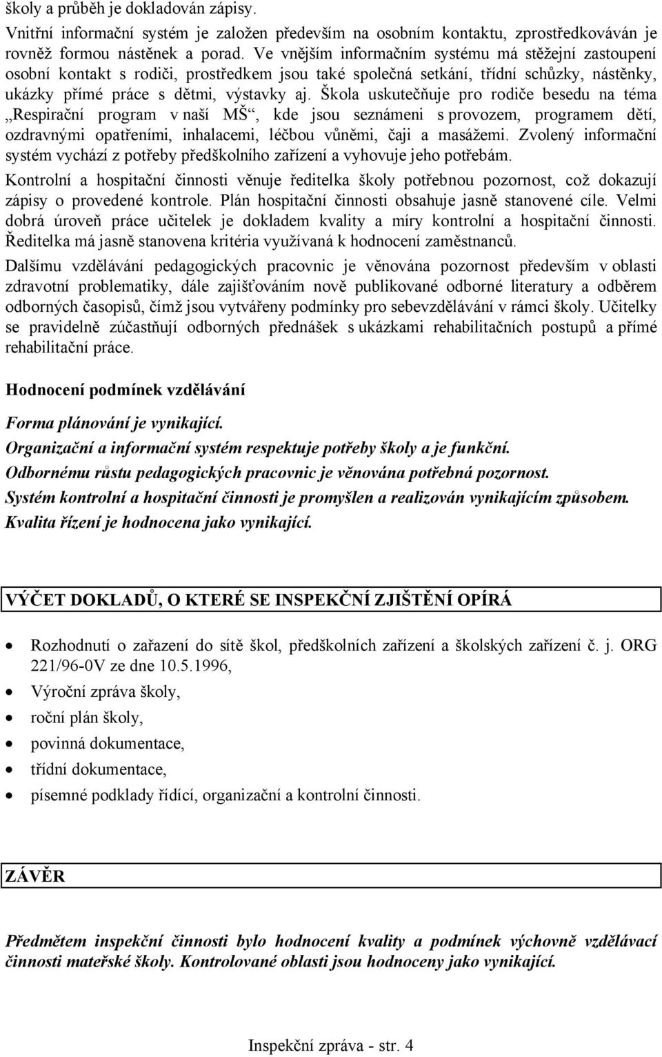 Škola uskutečňuje pro rodiče besedu na téma Respirační program vnaší MŠ, kde jsou seznámeni s provozem, programem dětí, ozdravnými opatřeními, inhalacemi, léčbou vůněmi, čaji a masážemi.