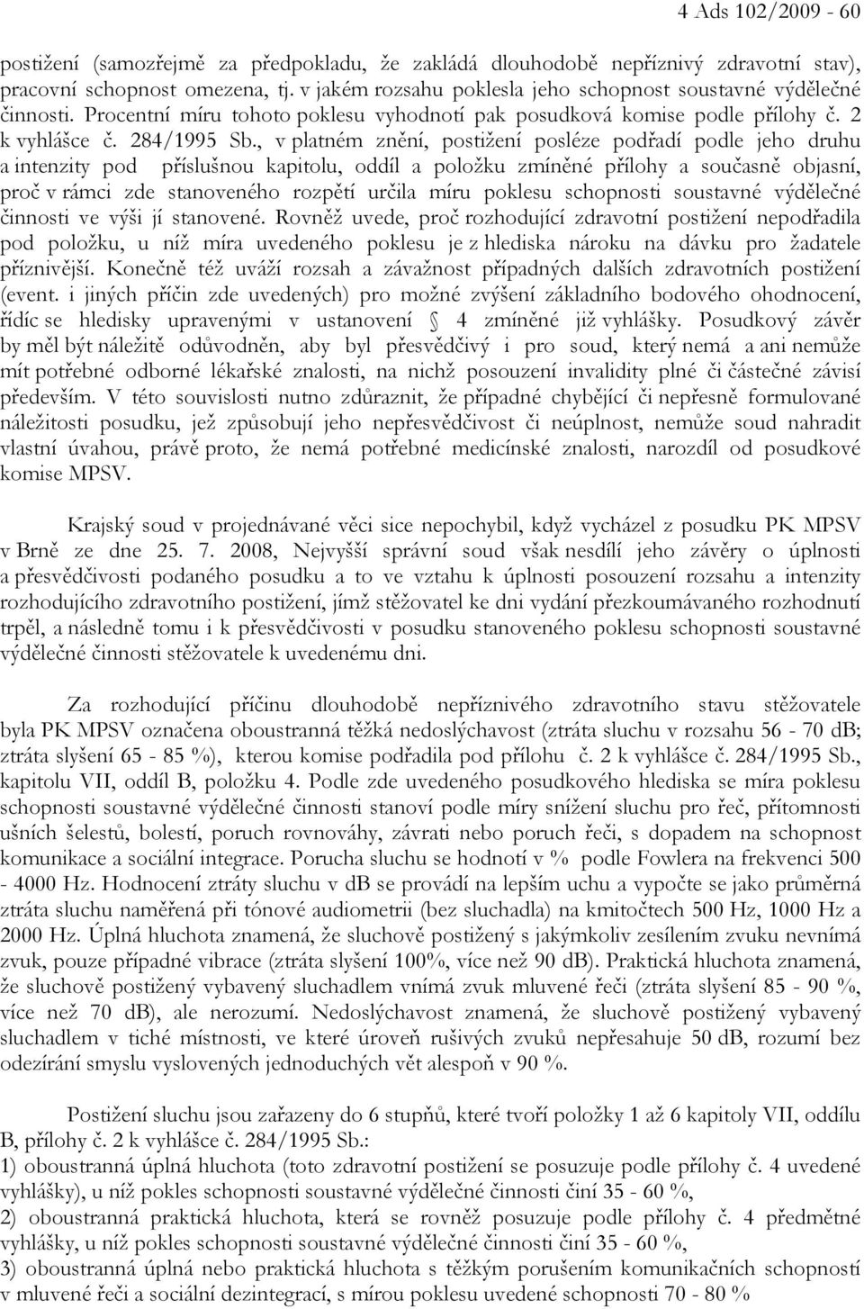 , v platném znění, postižení posléze podřadí podle jeho druhu a intenzity pod příslušnou kapitolu, oddíl a položku zmíněné přílohy a současně objasní, proč v rámci zde stanoveného rozpětí určila míru