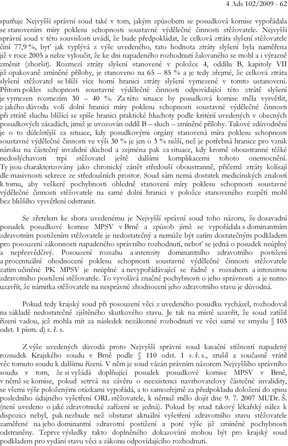 již v roce 2005 a nelze vyloučit, že ke dni napadeného rozhodnutí žalovaného se mohl a i výrazně změnit (zhoršit).