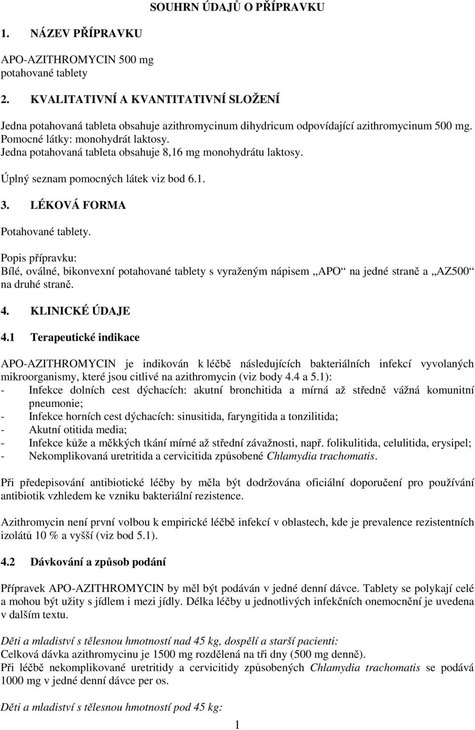 Jedna potahovaná tableta obsahuje 8,16 mg monohydrátu laktosy. Úplný seznam pomocných látek viz bod 6.1. 3. LÉKOVÁ FORMA Potahované tablety.