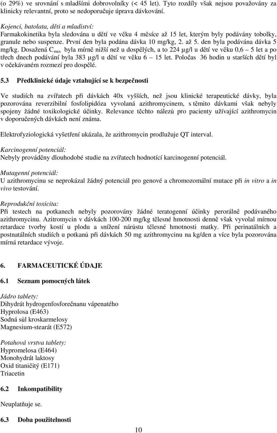 až 5. den byla podávána dávka 5 mg/kg. Dosažená C max byla mírně nižší než u dospělých, a to 224 µg/l u dětí ve věku 0,6 5 let a po třech dnech podávání byla 383 µg/l u dětí ve věku 6 15 let.