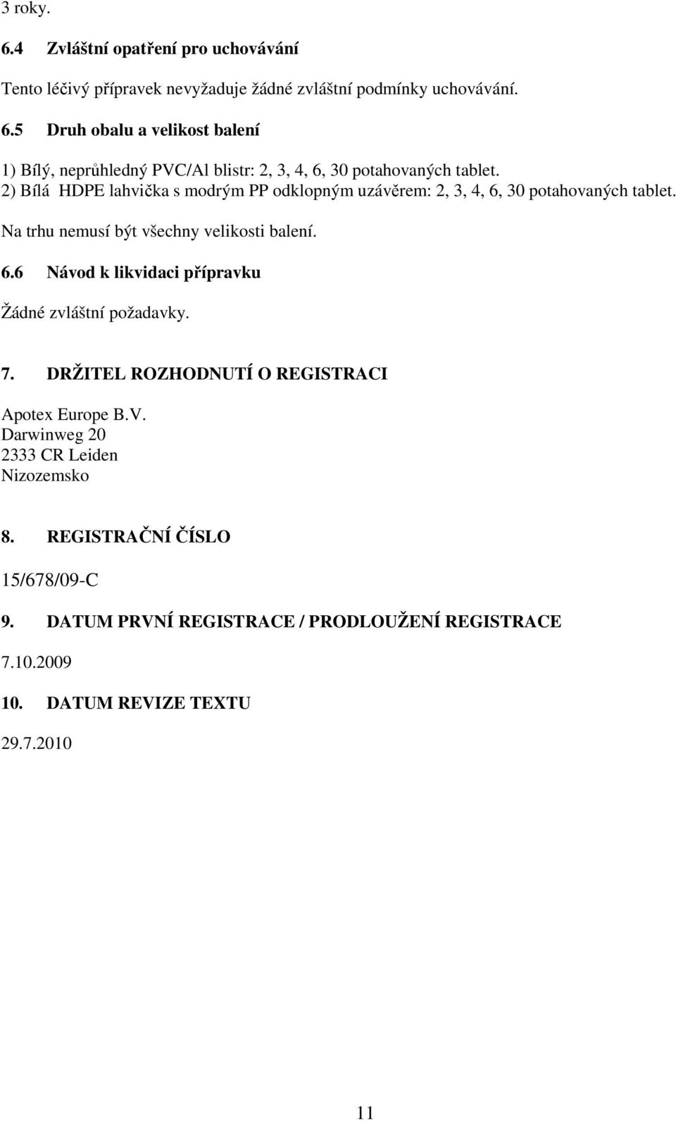 7. DRŽITEL ROZHODNUTÍ O REGISTRACI Apotex Europe B.V. Darwinweg 20 2333 CR Leiden Nizozemsko 8. REGISTRAČNÍ ČÍSLO 15/678/09-C 9.