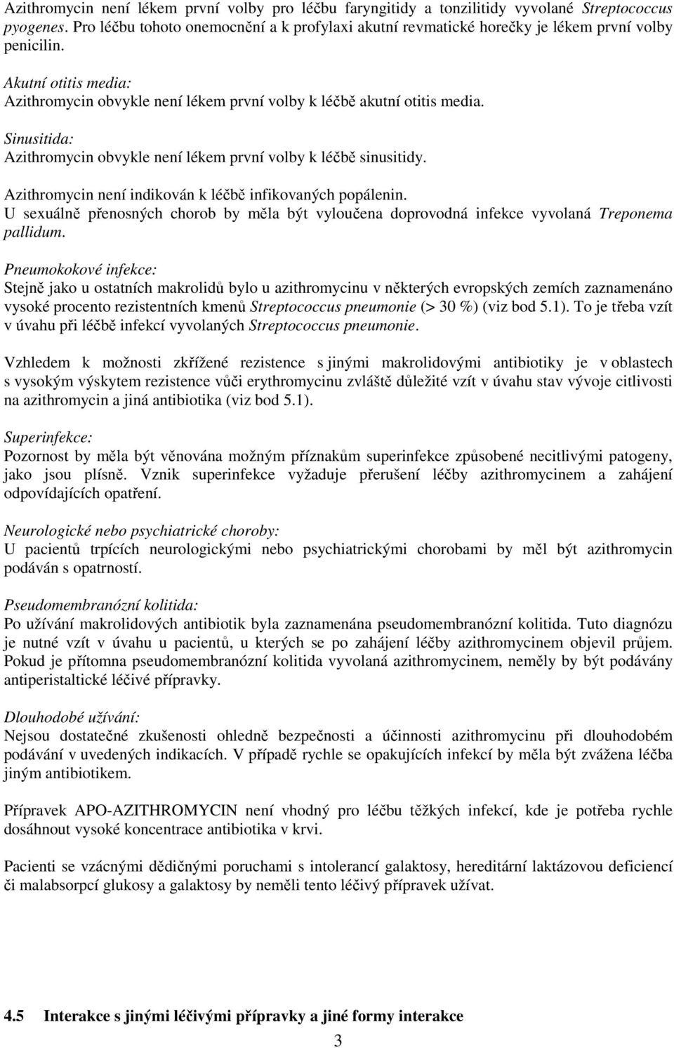 Sinusitida: Azithromycin obvykle není lékem první volby k léčbě sinusitidy. Azithromycin není indikován k léčbě infikovaných popálenin.