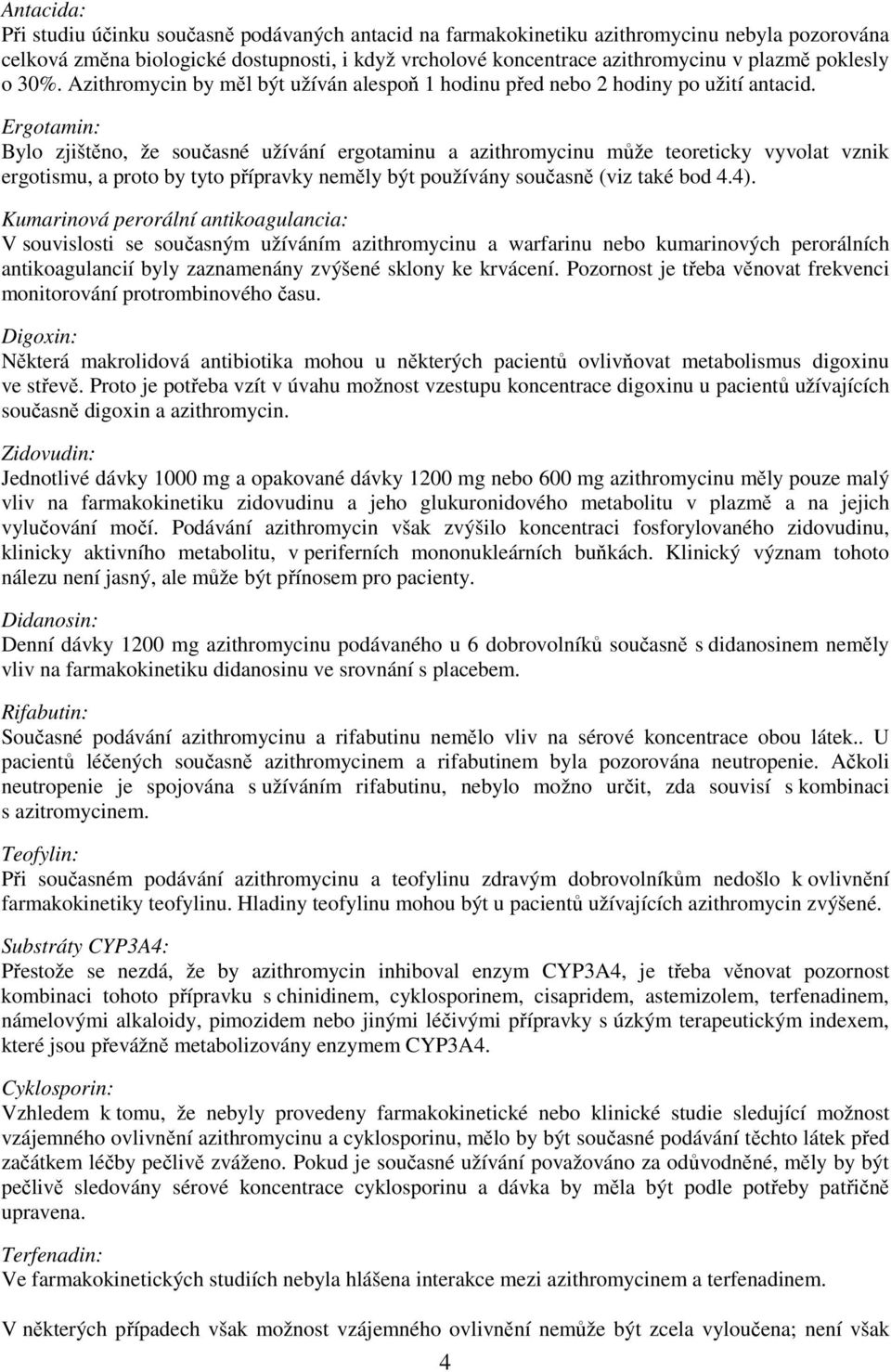 Ergotamin: Bylo zjištěno, že současné užívání ergotaminu a azithromycinu může teoreticky vyvolat vznik ergotismu, a proto by tyto přípravky neměly být používány současně (viz také bod 4.4).