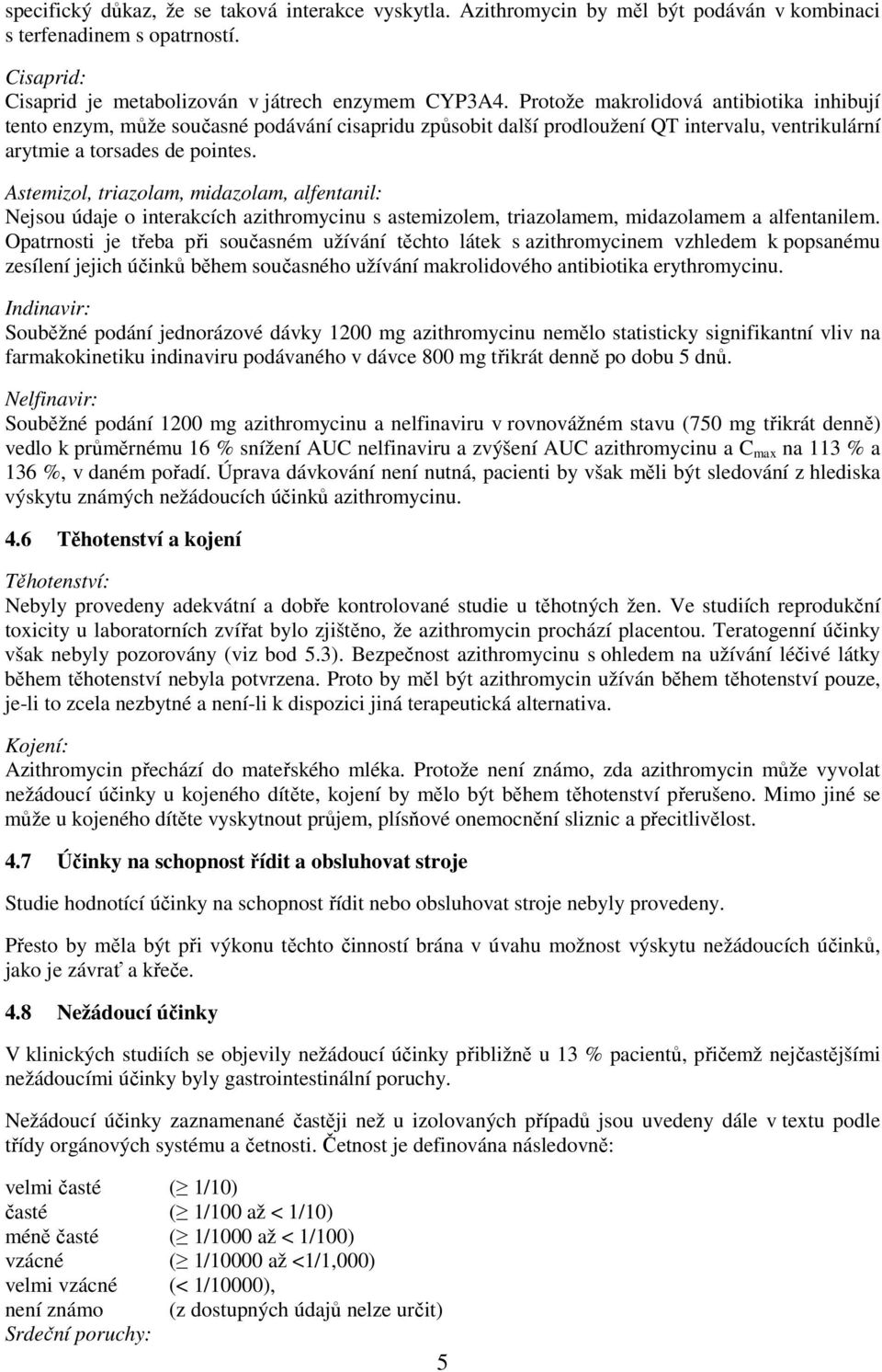 Astemizol, triazolam, midazolam, alfentanil: Nejsou údaje o interakcích azithromycinu s astemizolem, triazolamem, midazolamem a alfentanilem.