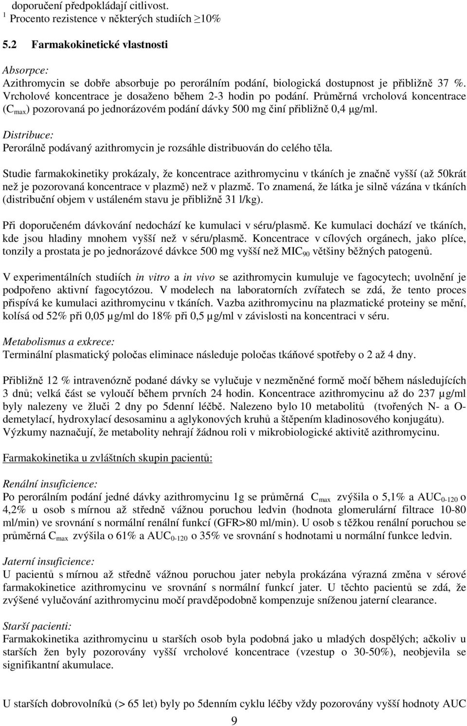 Průměrná vrcholová koncentrace (C max ) pozorovaná po jednorázovém podání dávky 500 mg činí přibližně 0,4 µg/ml. Distribuce: Perorálně podávaný azithromycin je rozsáhle distribuován do celého těla.