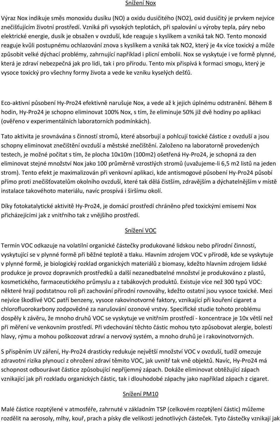 Tento monoxid reaguje kvůli postupnému ochlazování znova s kyslíkem a vzniká tak NO2, který je 4x více toxický a může způsobit velké dýchací problémy, zahrnující například i plicní embolii.