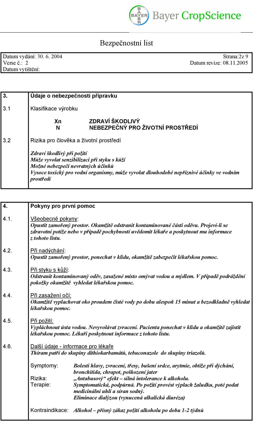 dlouhodobé nepříznivé účinky ve vodním prostředí 4. Pokyny pro první pomoc 4.1. Všeobecné pokyny: Opustit zamořený prostor. Okamžitě odstranit kontaminované části oděvu.