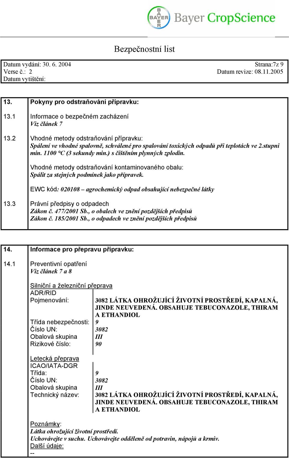 Vhodné metody odstraňování kontaminovaného obalu: Spálit za stejných podmínek jako přípravek. EWC kód: 020108 agrochemický odpad obsahující nebezpečné látky 13.3 Právní předpisy o odpadech Zákon č.