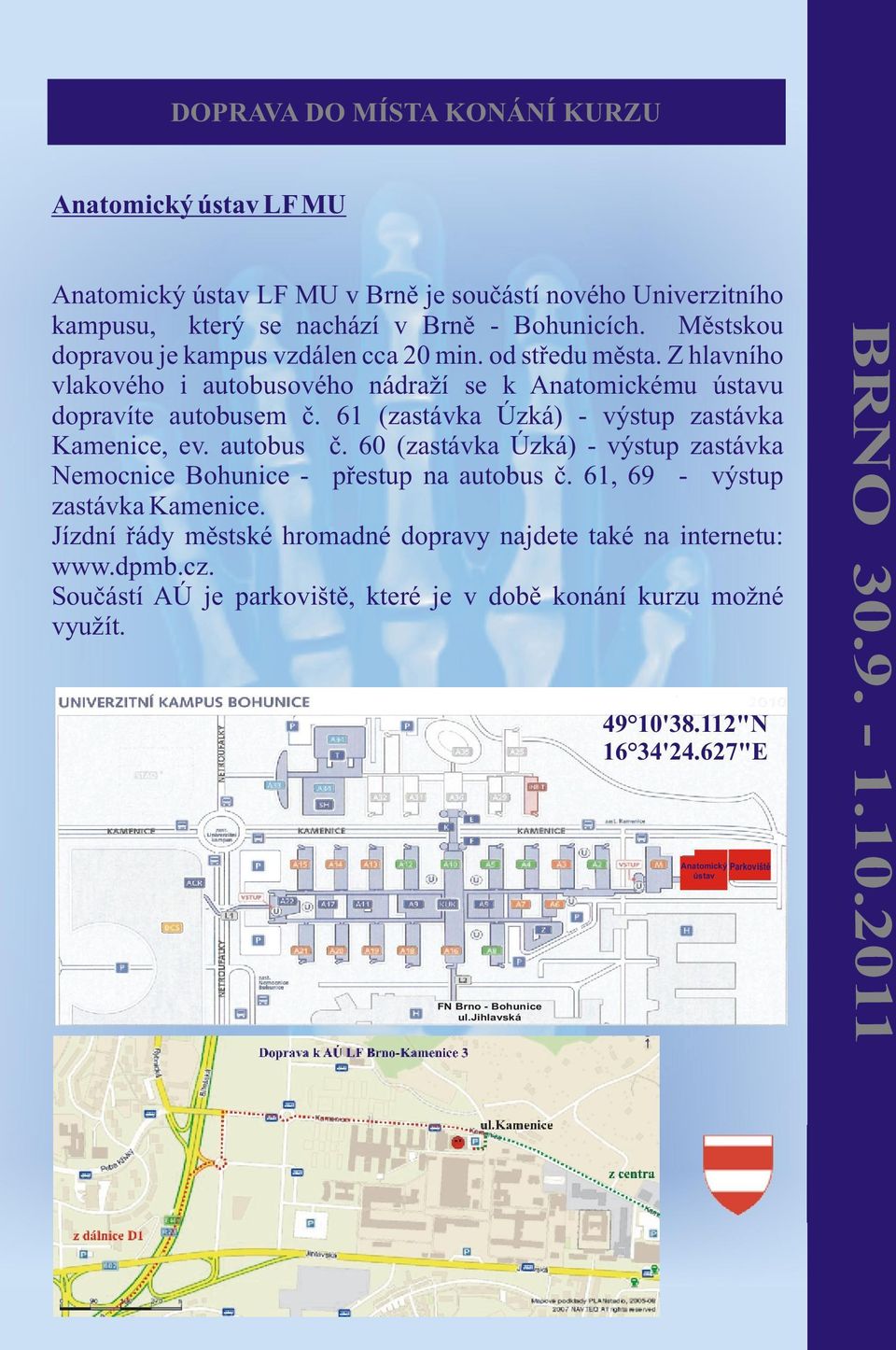 61 (zastávka Úzká) - výstup zastávka Kamenice, ev. autobus è. 60 (zastávka Úzká) - výstup zastávka Nemocnice Bohunice - pøestup na autobus è. 61, 69 - výstup zastávka Kamenice.