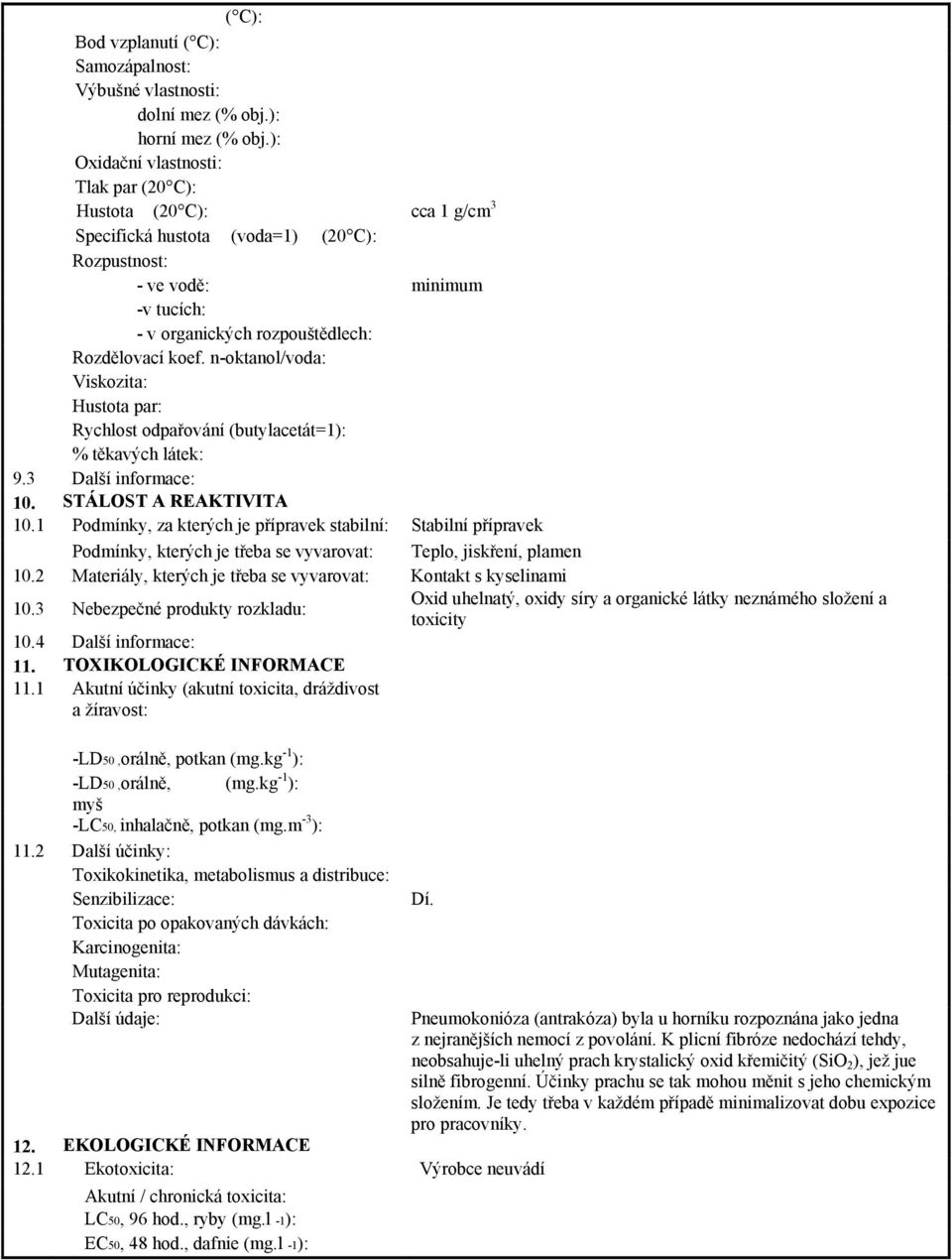 n-oktanol/voda: Viskozita: Hustota par: Rychlost odpařování (butylacetát=1): % těkavých látek: 9.3 Další informace: 10. STÁLOST A REAKTIVITA 10.