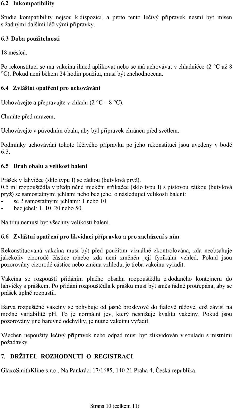 4 Zvláštní opatření pro uchovávání Uchovávejte a přepravujte v chladu (2 C 8 C). Chraňte před mrazem. Uchovávejte v původním obalu, aby byl přípravek chráněn před světlem.