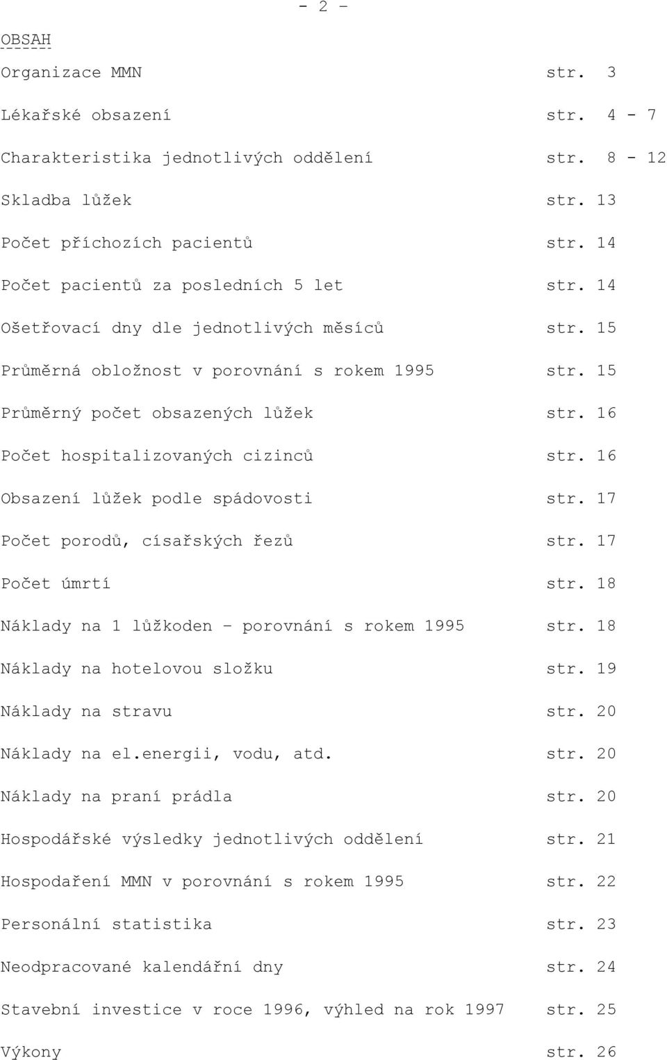 16 Počet hospitalizovaných cizinců str. 16 Obsazení lůžek podle spádovosti str. 17 Počet porodů, císařských řezů str. 17 Počet úmrtí str. 18 Náklady na 1 lůžkoden porovnání s rokem 1995 str.