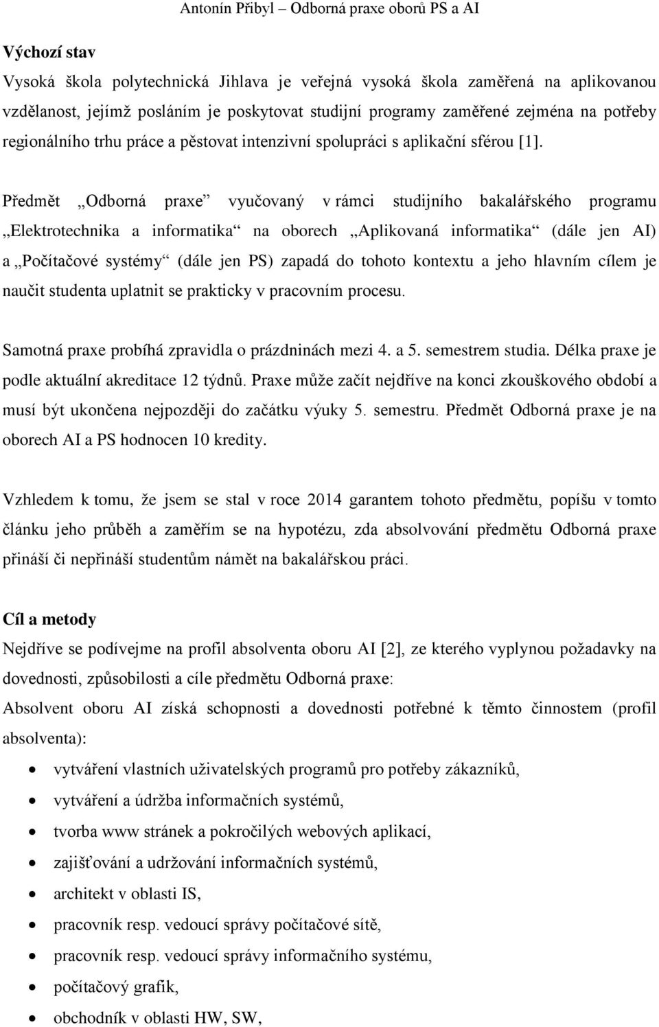 Předmět Odborná praxe vyučovaný v rámci studijního bakalářského programu Elektrotechnika a informatika na oborech Aplikovaná informatika (dále jen AI) a Počítačové systémy (dále jen PS) zapadá do