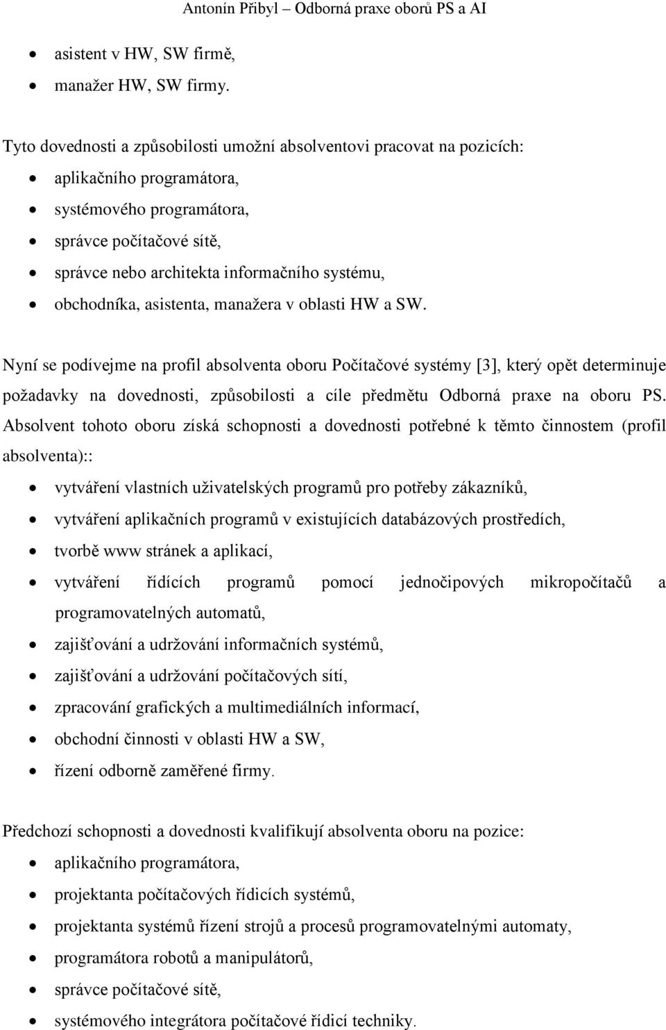 správce nebo architekta informačního systému, obchodníka, asistenta, manažera v oblasti HW a SW.