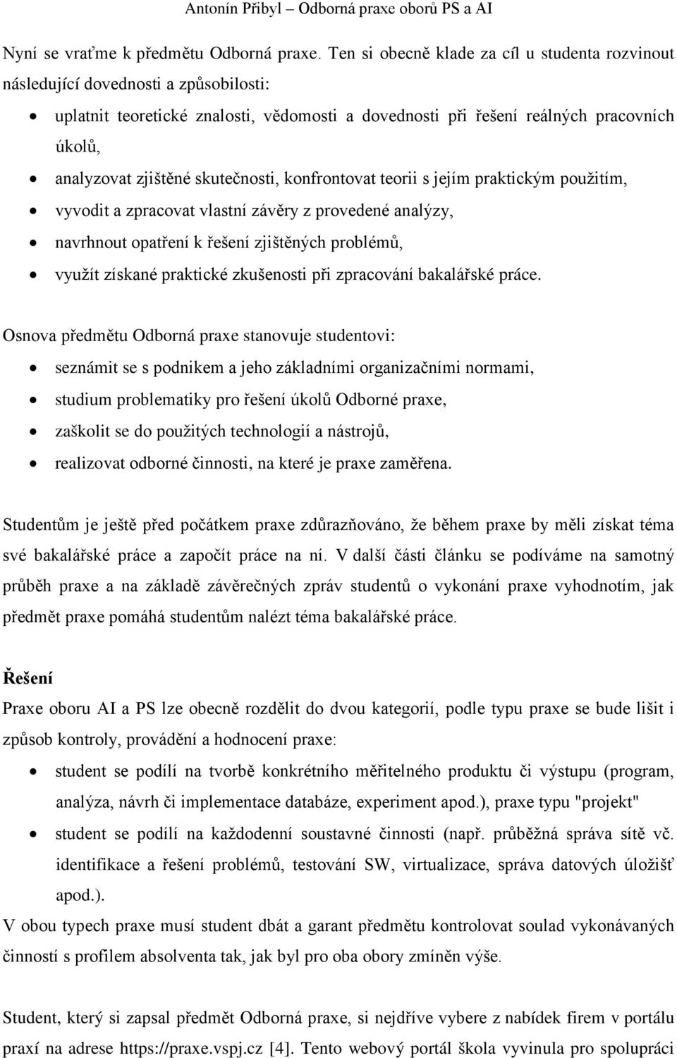 skutečnosti, konfrontovat teorii s jejím praktickým použitím, vyvodit a zpracovat vlastní závěry z provedené analýzy, navrhnout opatření k řešení zjištěných problémů, využít získané praktické