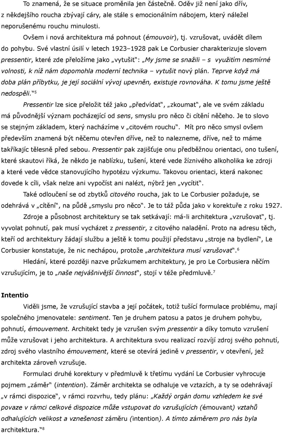 Své vlastní úsilí v letech 1923 1928 pak Le Corbusier charakterizuje slovem pressentir, které zde přeložíme jako vytušit : My jsme se snažili s využitím nesmírné volnosti, k níž nám dopomohla moderní