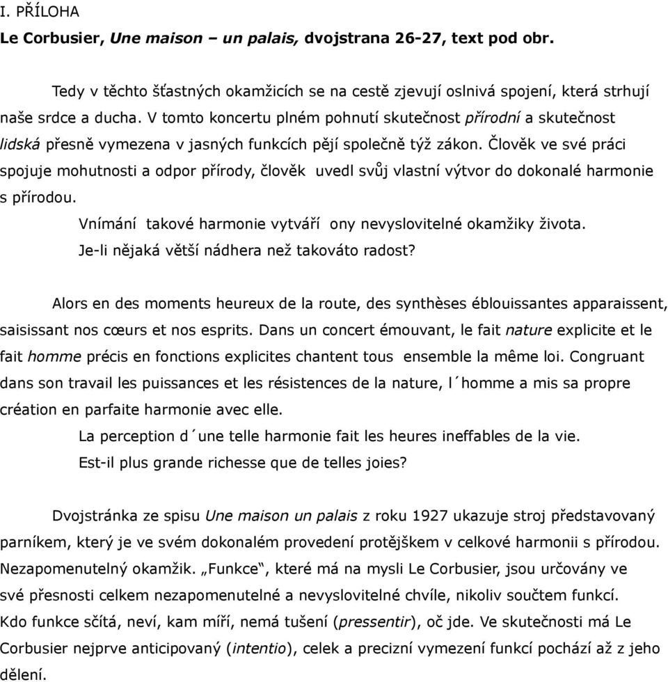 Člověk ve své práci spojuje mohutnosti a odpor přírody, člověk uvedl svůj vlastní výtvor do dokonalé harmonie s přírodou. Vnímání takové harmonie vytváří ony nevyslovitelné okamžiky života.