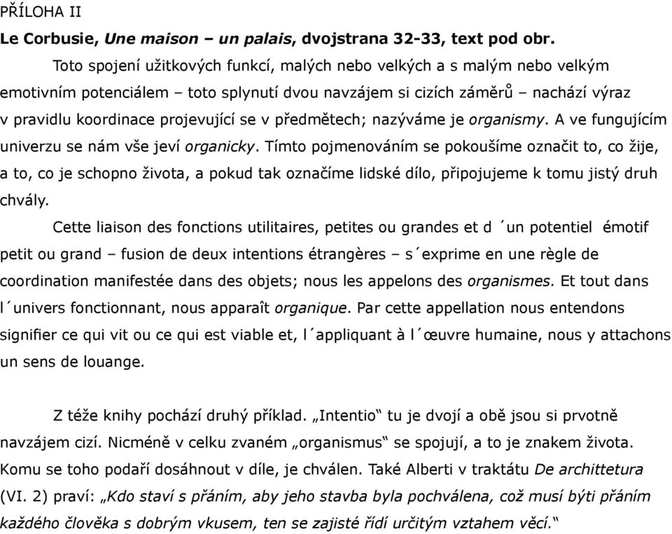 předmětech; nazýváme je organismy. A ve fungujícím univerzu se nám vše jeví organicky.