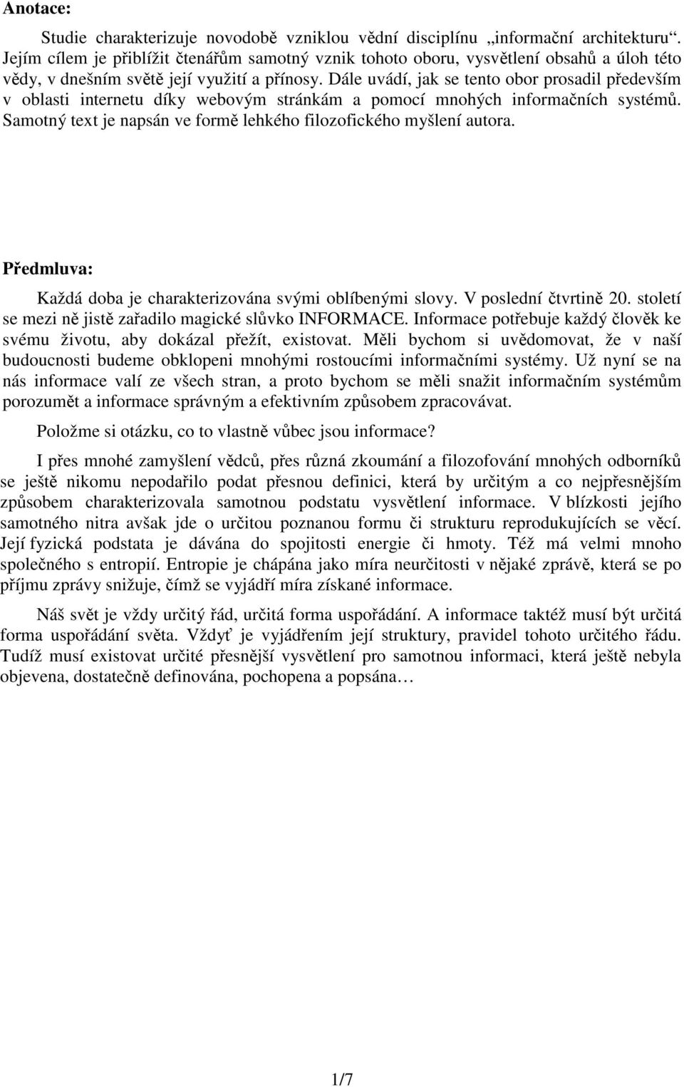 Dále uvádí, jak se tento obor prosadil především v oblasti internetu díky webovým stránkám a pomocí mnohých informačních systémů. Samotný text je napsán ve formě lehkého filozofického myšlení autora.