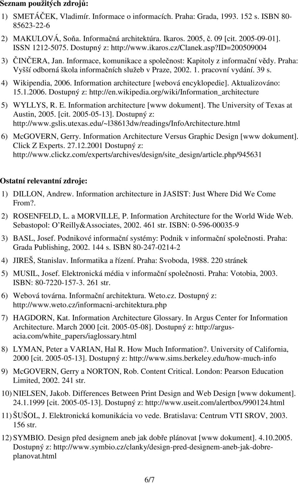 Praha: Vyšší odborná škola informačních služeb v Praze, 2002. 1. pracovní vydání. 39 s. 4) Wikipendia, 2006. Information architecture [webová encyklopedie]. Aktualizováno: 15.1.2006. Dostupný z: http://en.