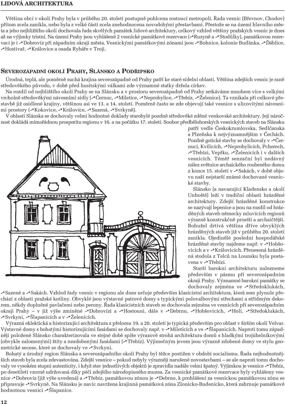 PfiestoÏe se na území hlavního mûsta a jeho nejbliï ího okolí dochovala fiada skvûl ch památek lidové architektury, celkov vzhled vût iny praïsk ch vesnic je dnes aï na v jimky tristní.