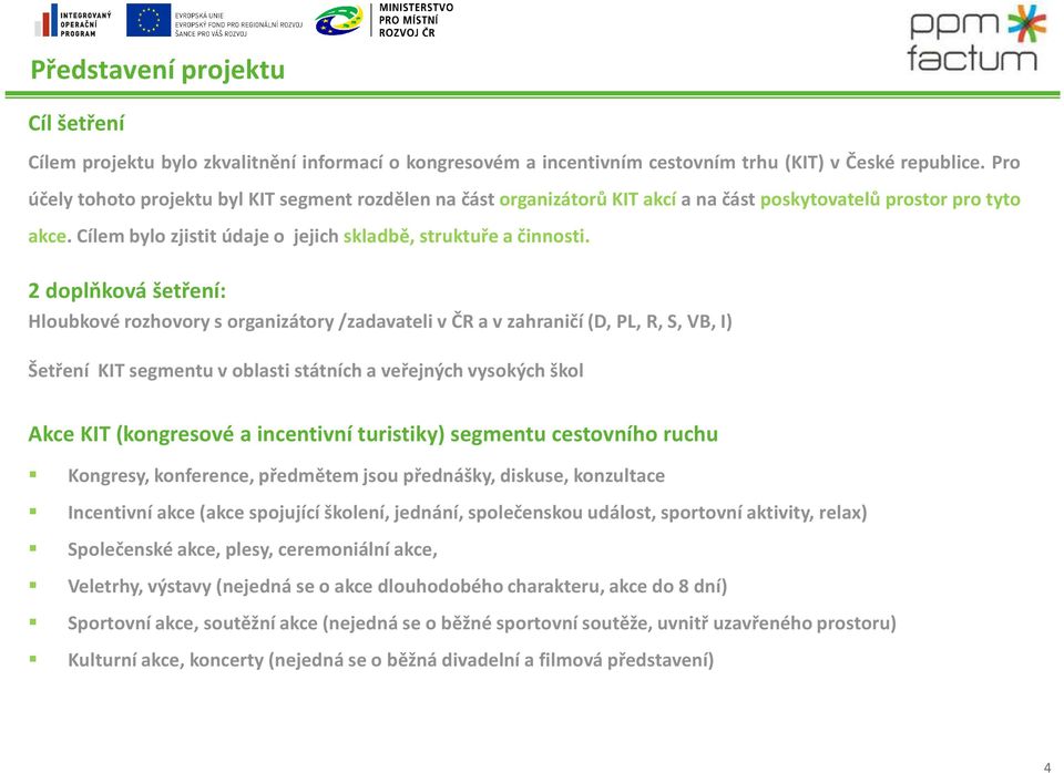 2 doplňková šetření: Hloubkové rozhovory s organizátory /zadavateli v ČR a v zahraničí (D, PL, R, S, VB, I) Šetření KIT segmentu v oblasti státních a veřejných vysokých škol Akce KIT (kongresové a