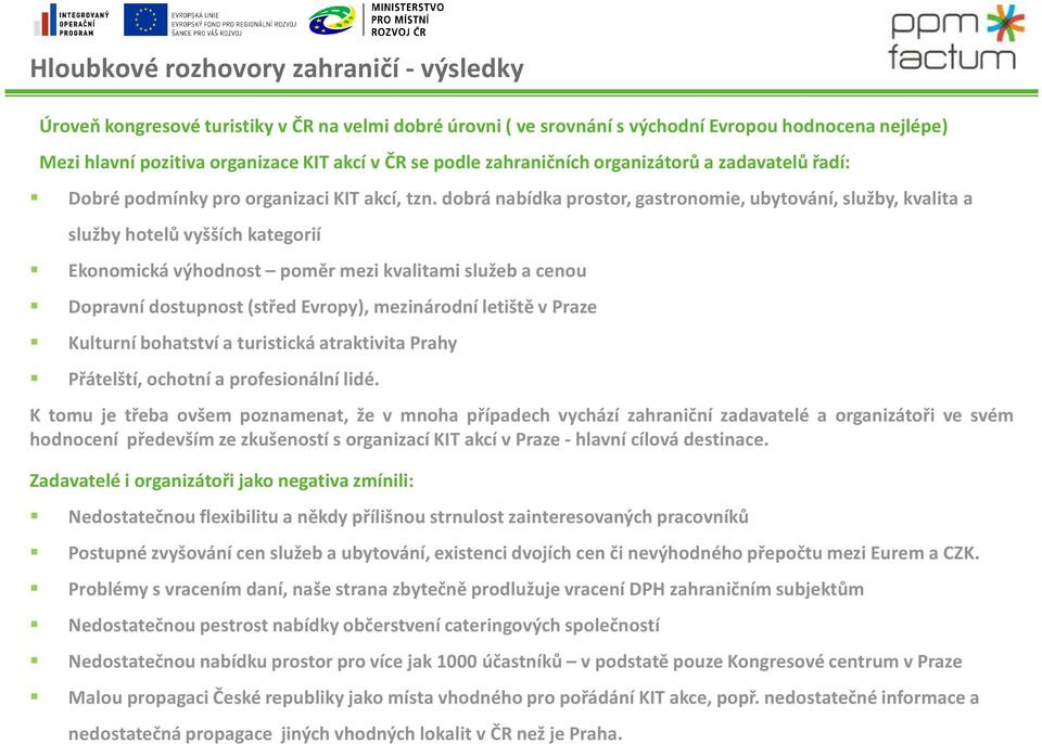 dobrá nabídka prostor, gastronomie, ubytování, služby, kvalita a služby hotelů vyšších kategorií Ekonomická výhodnost poměr mezi kvalitami služeb a cenou Dopravní dostupnost (střed Evropy),