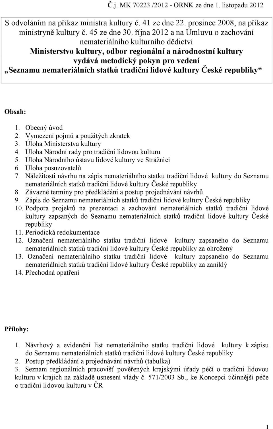 tradiční lidové kultury České republiky Obsah: 1. Obecný úvod 2. Vymezení pojmů a použitých zkratek 3. Úloha Ministerstva kultury 4. Úloha Národní rady pro tradiční lidovou kulturu 5.