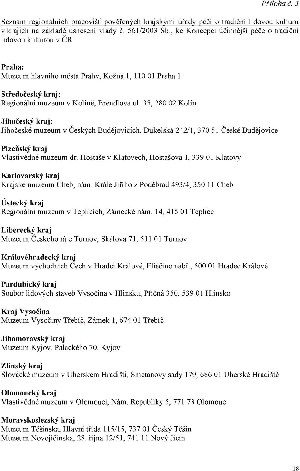 35, 280 02 Kolín Jihočeský kraj: Jihočeské muzeum v Českých Budějovicích, Dukelská 242/1, 370 51 České Budějovice Plzeňský kraj Vlastivědné muzeum dr.